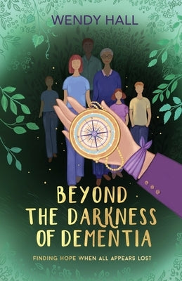 Beyond the darkness of dementia by Hall, Wendy M.