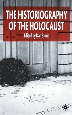 The Historiography of the Holocaust by Stone, D.