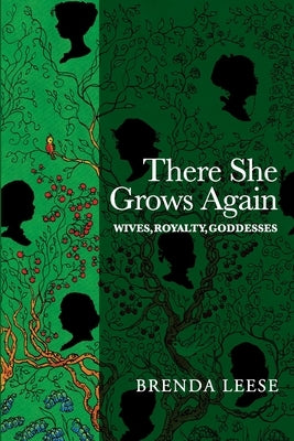 There She Grows Again: Wives, Royalty, Goddesses by Leese, Brenda