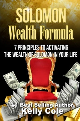Solomon Wealth Formula: 7 Principles To Activating The Wealth Of Solomon In Your Life by Cole, Kelly