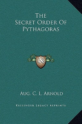 The Secret Order of Pythagoras by Arnold, Aug C. L.