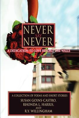 Never Say Never: A Dedication to Love Beyond the Walls by Willingham, Ry