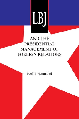 LBJ and the Presidential Management of Foreign Relations by Hammond, Paul y.