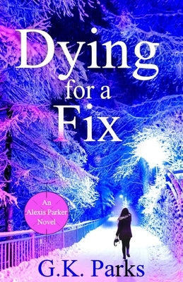 Dying for a Fix by Parks, G. K.