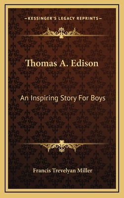 Thomas A. Edison: An Inspiring Story for Boys by Miller, Francis Trevelyan