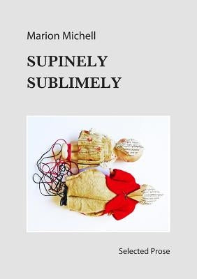 Supinely Sublimely: Selected prose by Michell, Marion
