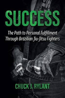 Success: The Path to Personal Fulfillment Through Brazilian Jiu-Jitsu Fighters by Cyr, Cindy