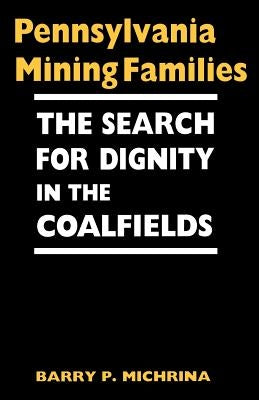 Pennsylvania Mining Families: The Search for Dignity in the Coalfields by Michrina, Barry P.
