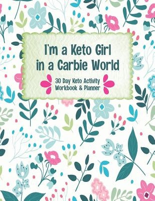 I'm a Keto Girl in a Carbie World: A 30 Day Keto Workbook and Activity Guide Book for Beginners by Unicorn Journals, Keto