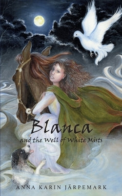 Blanca and the Well of White Mists by Järpemark, Anna Karin