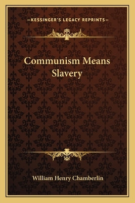 Communism Means Slavery by Chamberlin, William Henry