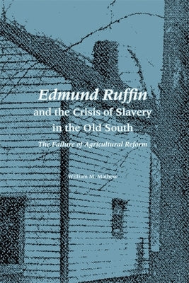 Edmund Ruffin and the Crisis of Slavery in the Old South: The Failure of Agricultural Reform by Mathew, William M.