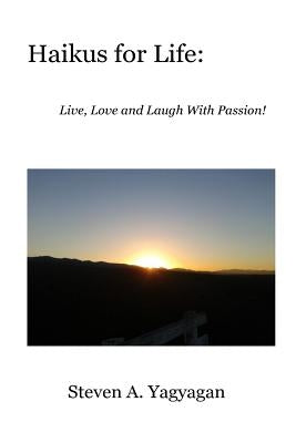 Haikus For Life: Live, Love and Laugh With Passion! by Yagyagan, Steven A.