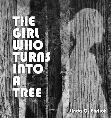 The Girl Who Turns Into a Tree by Ehrlich, Linda C.