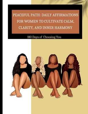 Peaceful Path: Daily Affirmations for Women to Cultivate Calm, Clarity, and Inner Harmony 180 Days of Choosing You : Daily Affirmatio by Summers, Dominque