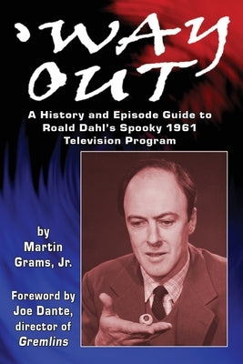 Way Out: A History and Episode Guide to Roald Dahl's Spooky 1961 Television Program by Dante, Joe