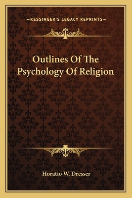 Outlines of the Psychology of Religion by Dresser, Horatio W.