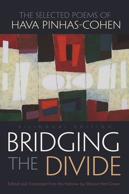 Bridging the Divide: The Selected Poems of Hava Pinhas-Cohen, Bilingual Edition by Hart-Green, Sharon