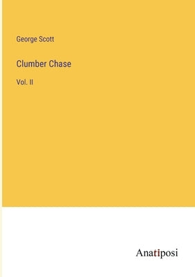 Clumber Chase: Vol. II by Scott, George
