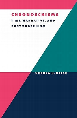 Chronoschisms: Time, Narrative, and Postmodernism by Heise, Ursula K.