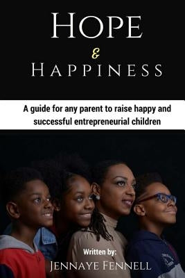 Hope and Happiness: A guide for any parent to raise happy and successful entrepreneurial children by Fennell, Jennaye