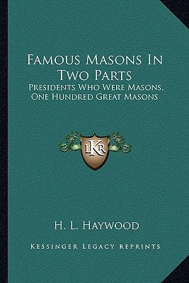 Famous Masons in Two Parts: Presidents Who Were Masons, One Hundred Great Masons by Haywood, H. L.