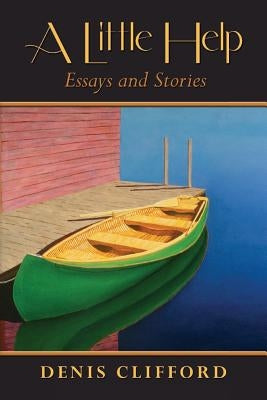 A Little Help: Essays and Stories by Clifford, Denis