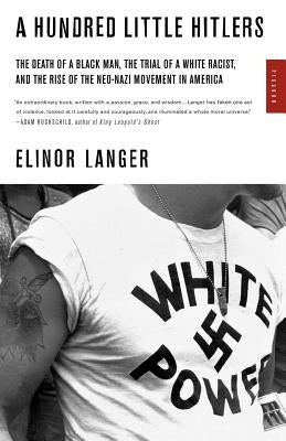 A Hundred Little Hitlers: The Death of a Black Man, the Trial of a White Racist, and the Rise of the Neo-Nazi Movement in America by Langer, Elinor