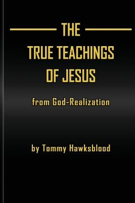 The True Teachings of Jesus from God-Realization by Hawksblood, Tommy