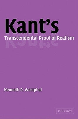 Kant's Transcendental Proof of Realism by Westphal, Kenneth R.