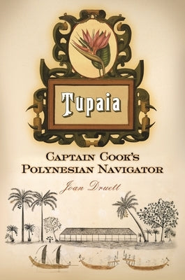 Tupaia: Captain Cook's Polynesian Navigator by Druett, Joan