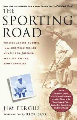 The Sporting Road: Travels Across America in an Airstream Trailer--With Fly Rod, Shotgun, and a Yellow Lab Named Sweetzer by Fergus, Jim