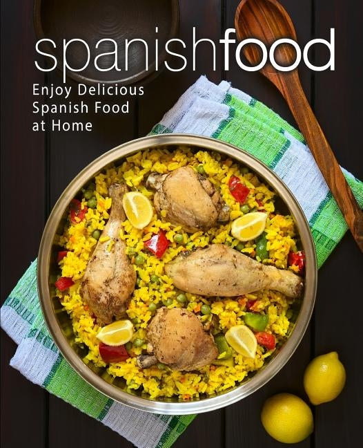 Spanish Food: Enjoy Delicious Spanish Food at Home (2nd Edition) by Press, Booksumo