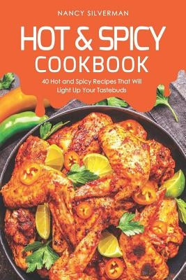 Hot & Spicy Cookbook: 40 Hot and Spicy Recipes That Will Light Up Your Tastebuds by Silverman, Nancy