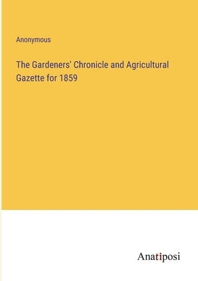 The Gardeners' Chronicle and Agricultural Gazette for 1859 by Anonymous