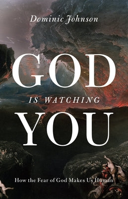 God Is Watching You: How the Fear of God Makes Us Human by Johnson, Dominic