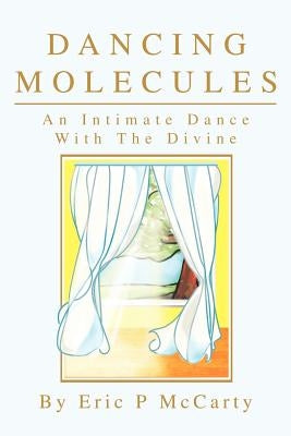 Dancing Molecules: An Intimate Dance With The Divine by McCarty, Eric Paul