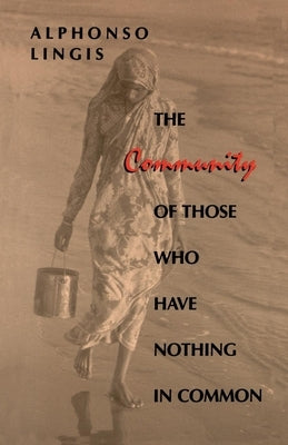 The Community of Those Who Have Nothing in Common by Lingis, Alphonso