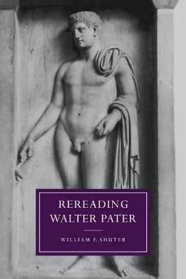 Rereading Walter Pater by Shuter, William F.