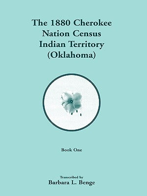 1880 Cherokee Nation Census, Indian Territory (Oklahoma) by Benge, Barbara L.