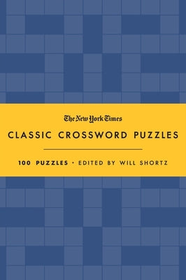 The New York Times Classic Crossword Puzzles (Blue and Yellow): 100 Puzzles Edited by Will Shortz by New York Times
