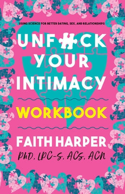 Unfuck Your Intimacy Workbook: Using Science for Better Dating, Sex, and Relationships by Harper Phd Lpc-S, Acs Acn, Faith