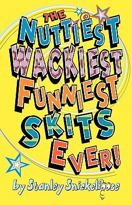 The Nuttiest, Wackiest, Funniest, Skits Ever! by Snickelfoose, Stanley