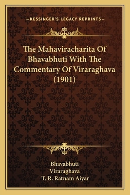 The Mahaviracharita Of Bhavabhuti With The Commentary Of Viraraghava (1901) by Bhavabhuti