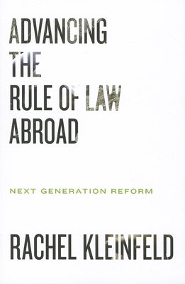 Advancing the Rule of Law Abroad: Next Generation Reform by Kleinfeld, Rachel