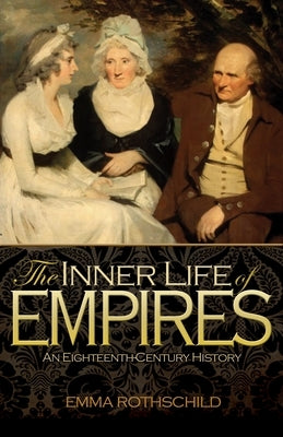 The Inner Life of Empires: An Eighteenth-Century History by Rothschild, Emma