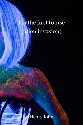 i'm the first to rise (alien invasion) by John, Henry