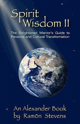 Spirit Wisdom II: The Enlightened Warrior's Guide To Personal And Cultural Transformation by Stevens, Ramon