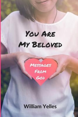 You Are My Beloved: Messages From God by Yelles, William