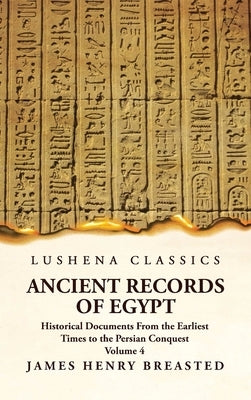 Ancient Records of Egypt Historical Documents From the Earliest Times to the Persian Conquest Volume 4 by James Henry Breasted